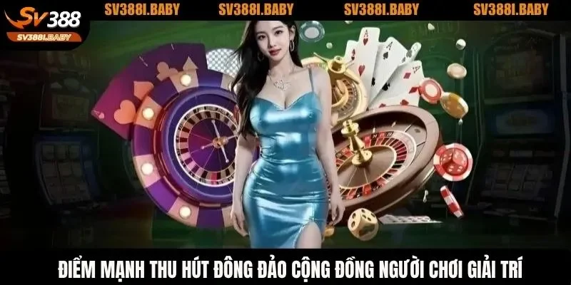 Điểm mạnh thu hút đông đảo cộng đồng người chơi giải trí