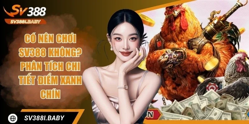 Có Nên Chơi SV388 Không? Giới Thiệu Các Tiêu Chí Hàng Đầu