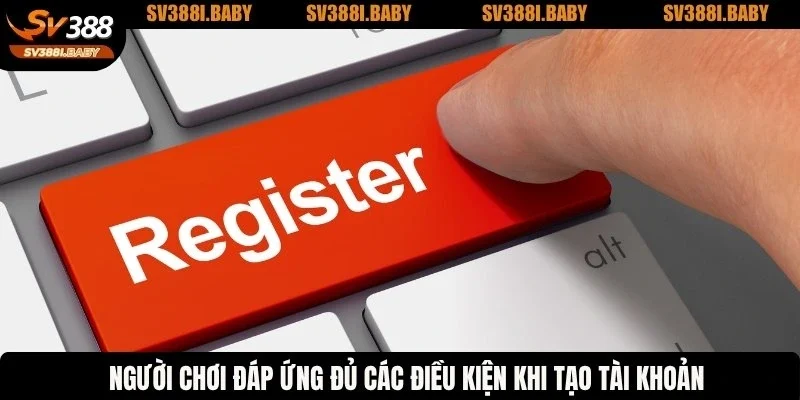 Người chơi đáp ứng đủ các điều kiện khi tạo tài khoản