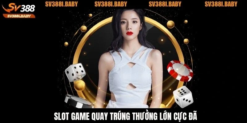 Slot game quay trúng thưởng lớn cực đã