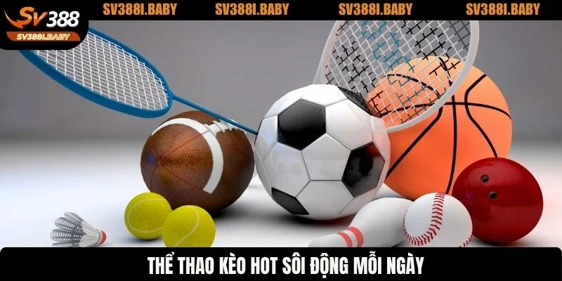 Thể thao kèo hot sôi động mỗi ngày