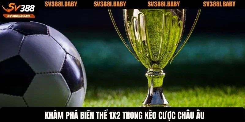 Khám phá biến thể 1x2 trong kèo cược châu Âu