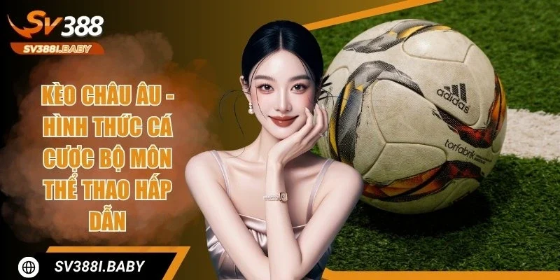 Kèo Châu Âu - Lựa Chọn Hoàn Hảo Cho Người Thích Thể Thao