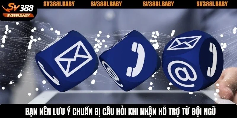 Bạn nên lưu ý chuẩn bị câu hỏi khi nhận hỗ trợ từ đội ngũ