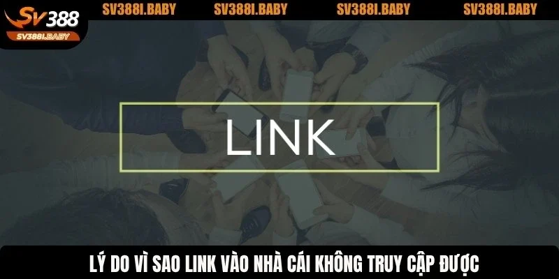 Lý do vì sao link vào nhà cái không truy cập được