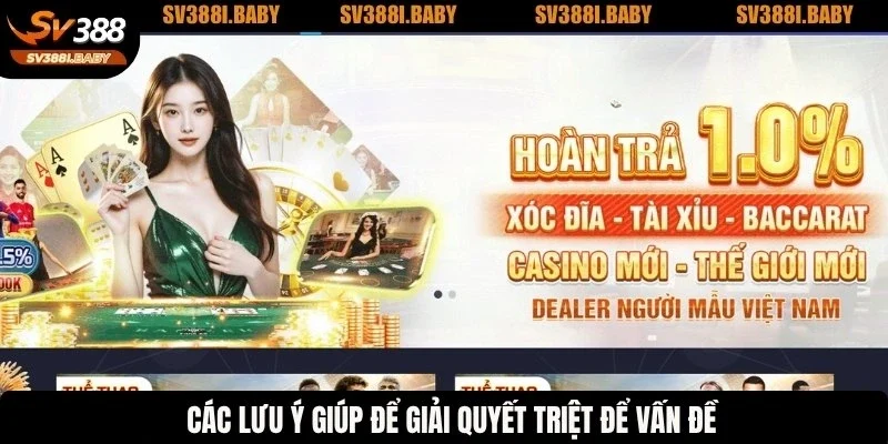 Các lưu ý giúp để giải quyết triệt để vấn đề