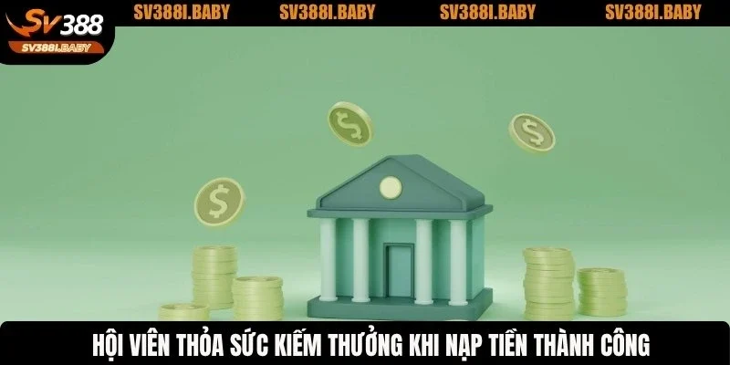 Hội viên thỏa sức kiếm thưởng khi nạp tiền thành công