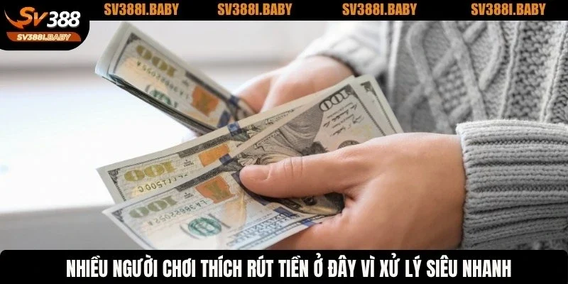 Nhiều người chơi thích rút tiền ở đây vì xử lý siêu nhanh