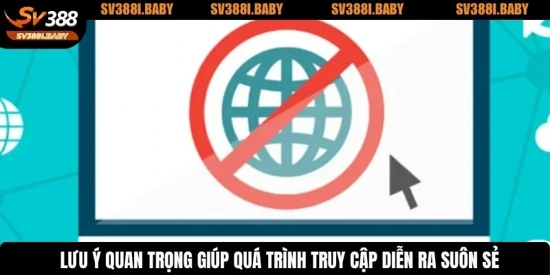 Lưu ý quan trọng giúp quá trình truy cập diễn ra suôn sẻ