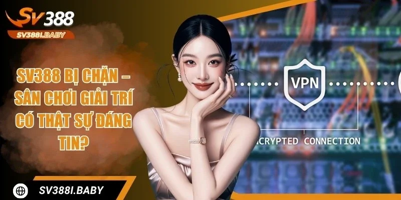 SV388 Bị Chặn - Tìm Hiểu Nguyên Nhân, Xử Lý Nhanh Chóng
