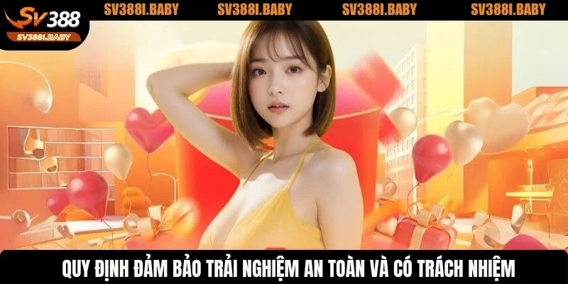 Quy định đảm bảo trải nghiệm an toàn và có trách nhiệm