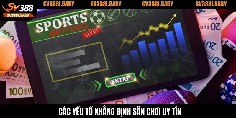 Các yếu tố khẳng định sân chơi uy tín