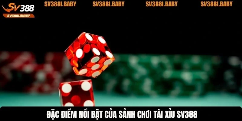 Đặc điểm nổi bật của sảnh chơi tài xỉu SV388