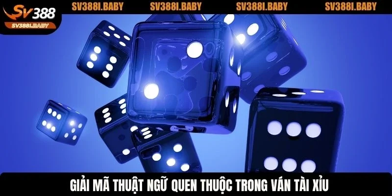 Giải mã thuật ngữ quen thuộc trong ván tài xỉu