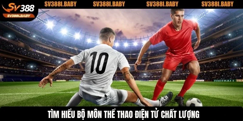 Tìm hiểu bộ môn thể thao điện tử chất lượng