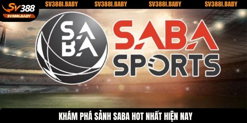 Khám phá sảnh Saba hot nhất hiện nay