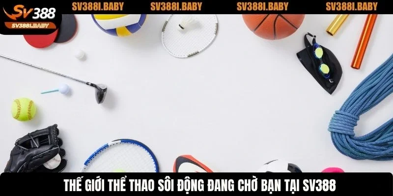 Thế giới thể thao sôi động đang chờ bạn tại SV388