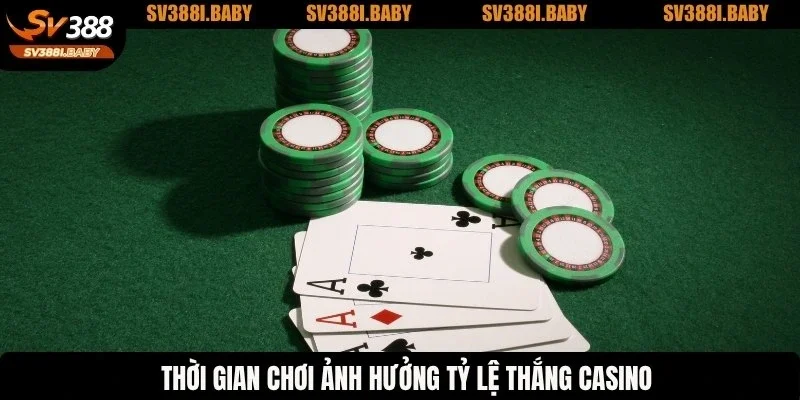 Thời gian chơi ảnh hưởng tỷ lệ thắng casino