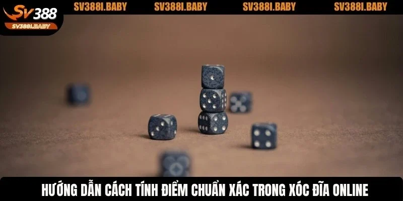 Hướng dẫn cách tính điểm chuẩn xác trong xóc đĩa online