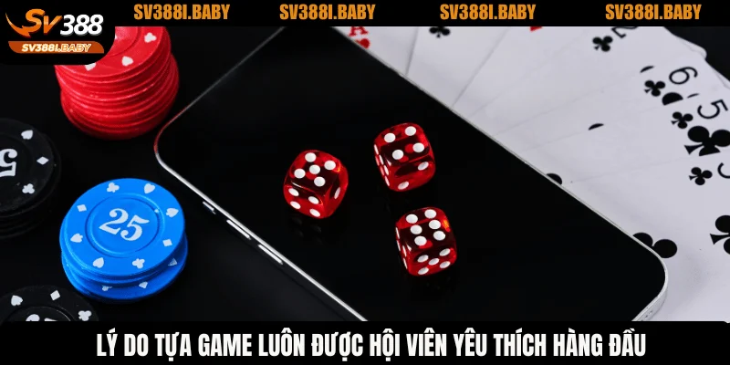 Lý do tựa game luôn được hội viên yêu thích hàng đầu