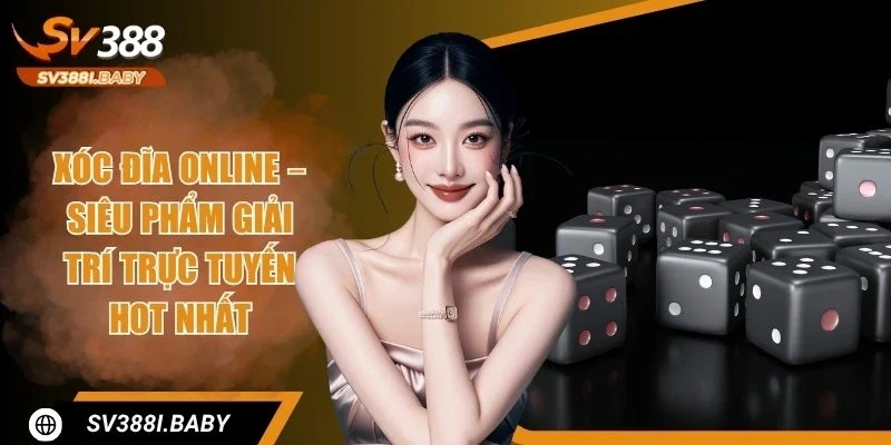 Xóc Đĩa Online - Siêu Trò Chơi Giải Trí Online Tại SV388